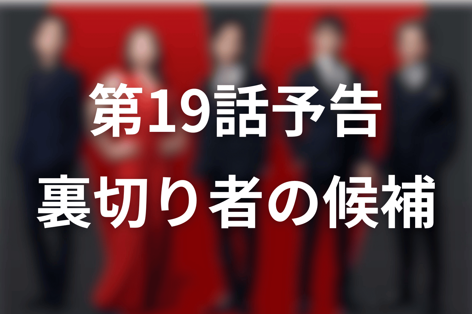 第19話予告「裏切り者は必ず現れる」は誰？候補を考察
