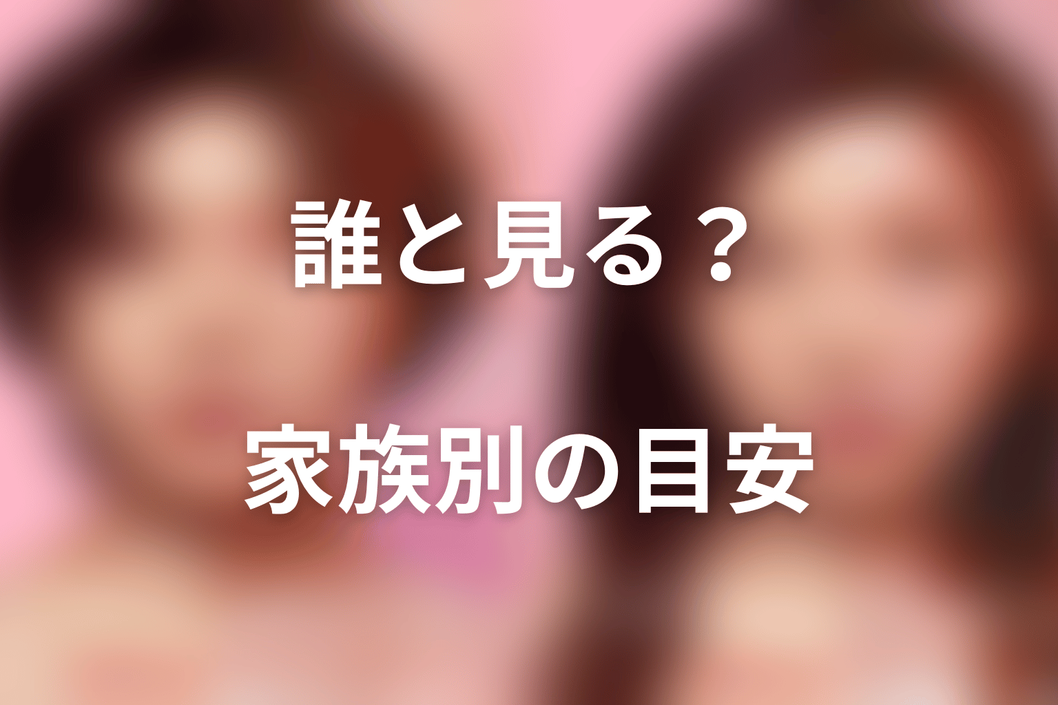 誰と見る？家族構成別の視聴目安