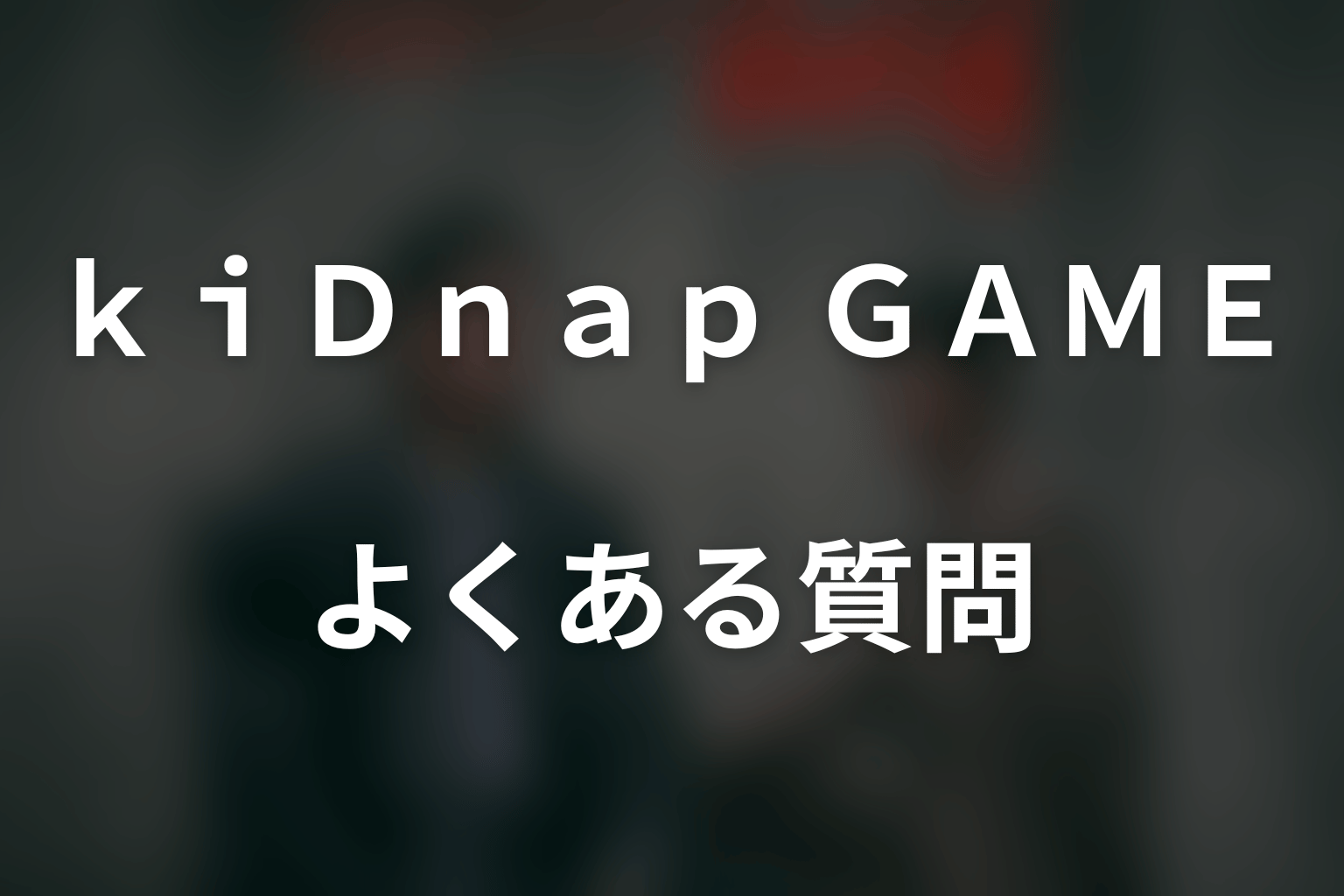 ドラマ「kiDnap GAME」のよくある質問