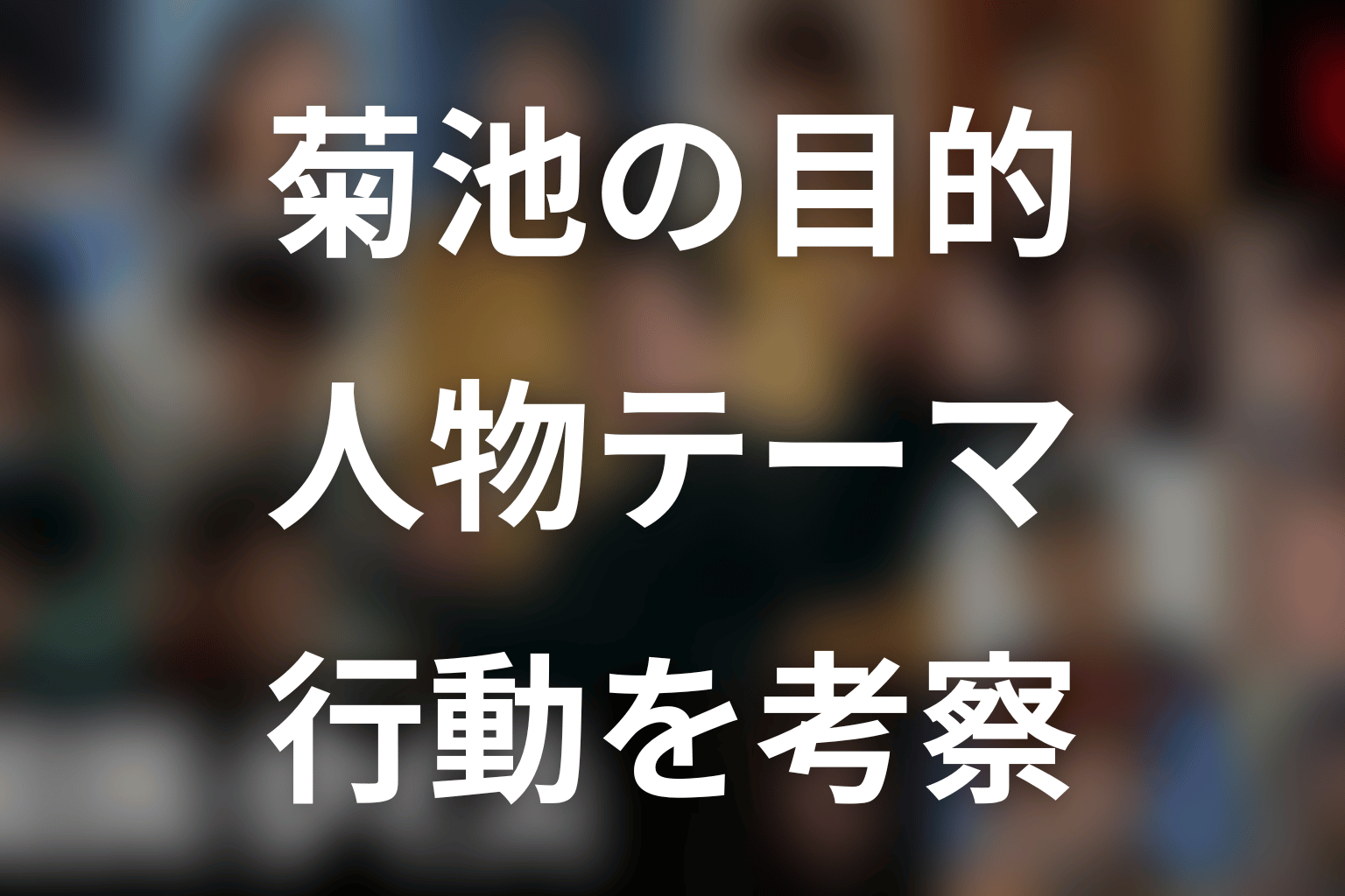 菊池の目的と人物テーマを考察
