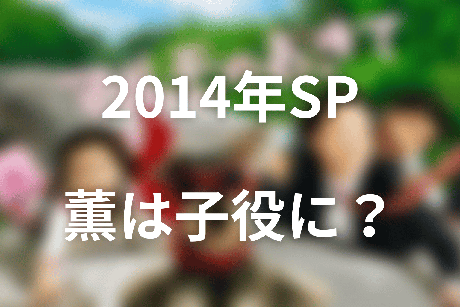 2014年スペシャルで薫は子役になった？