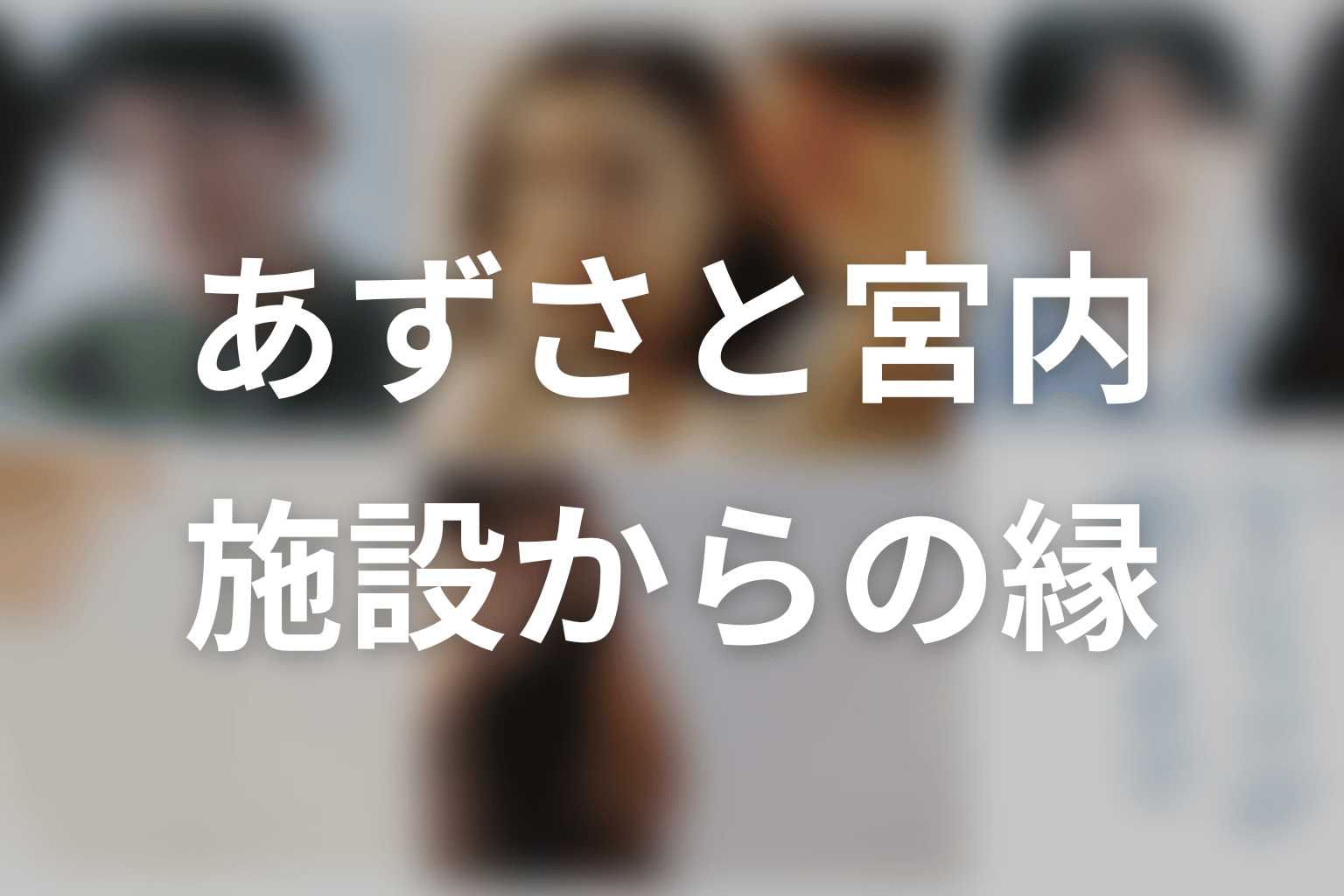 あずさと宮内の関係は？児童養護施設から続いていたつながり