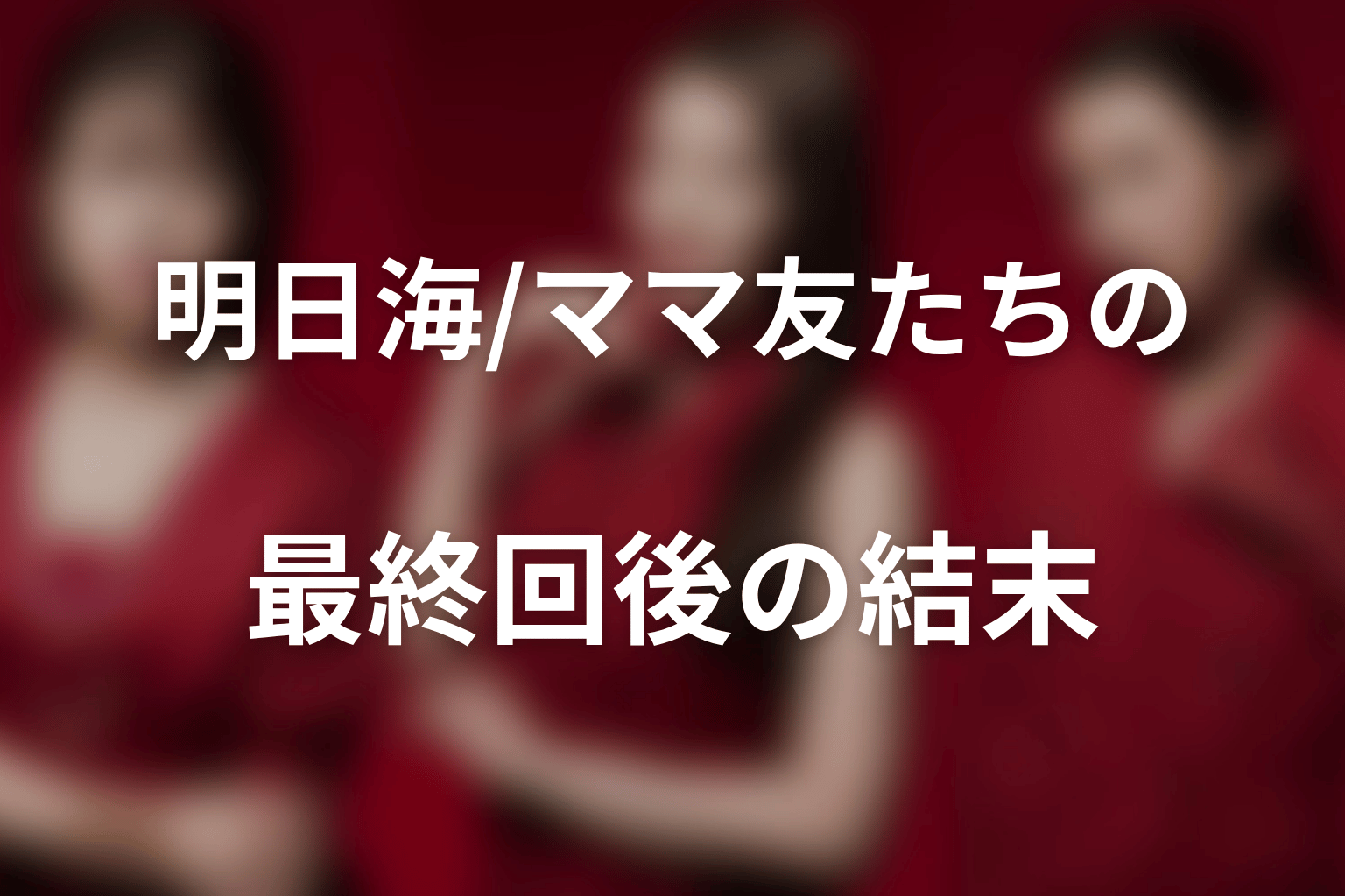 明日海・孔美子・ママ友たちの最終回後の結末