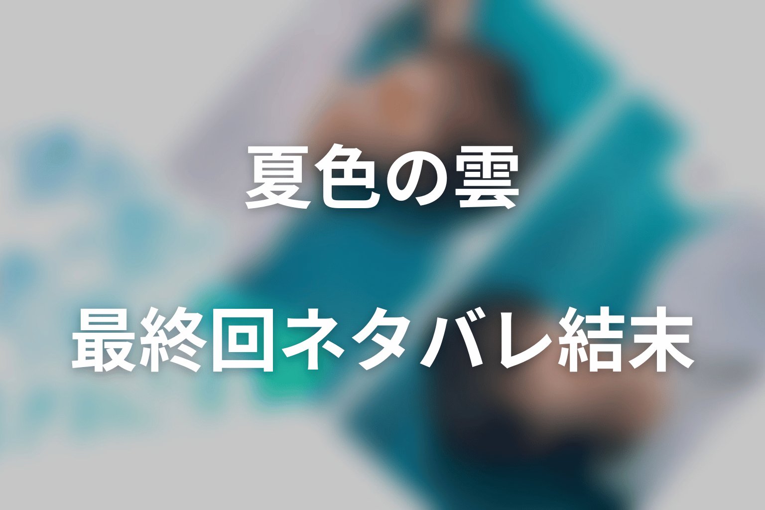 ドラマ「夏色の雲が恋と嵐をまきおこす」最終回ネタバレ結末｜名前のない特別な関係へ