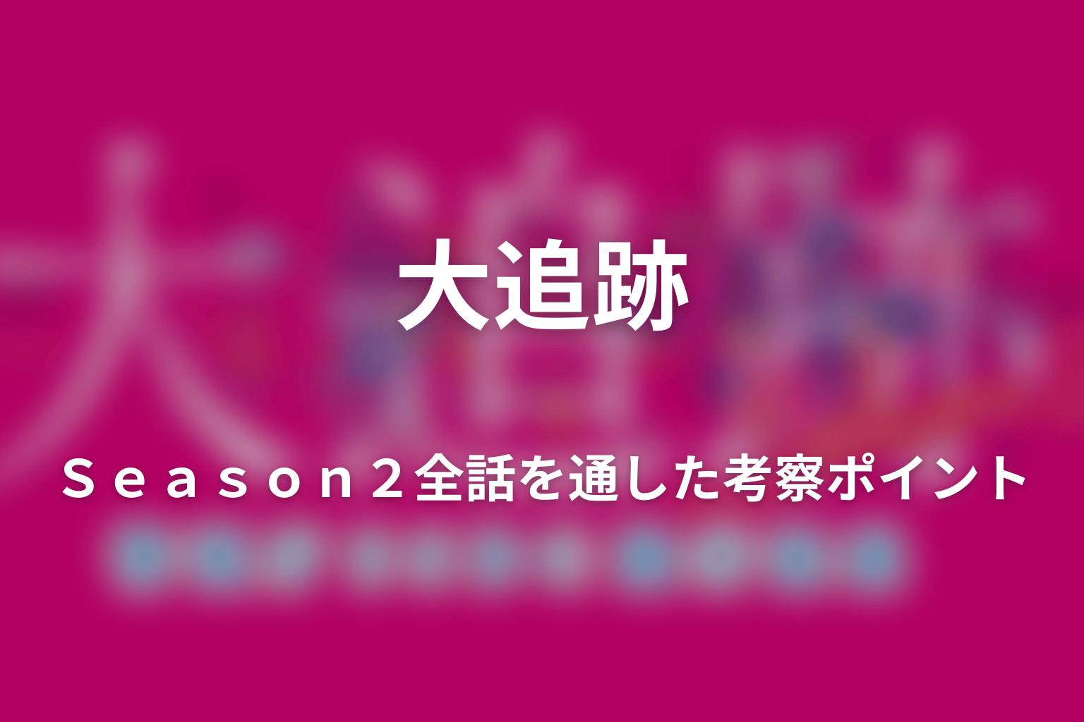 ドラマ「大追跡(シーズン2)」Season2全話を通した考察ポイント