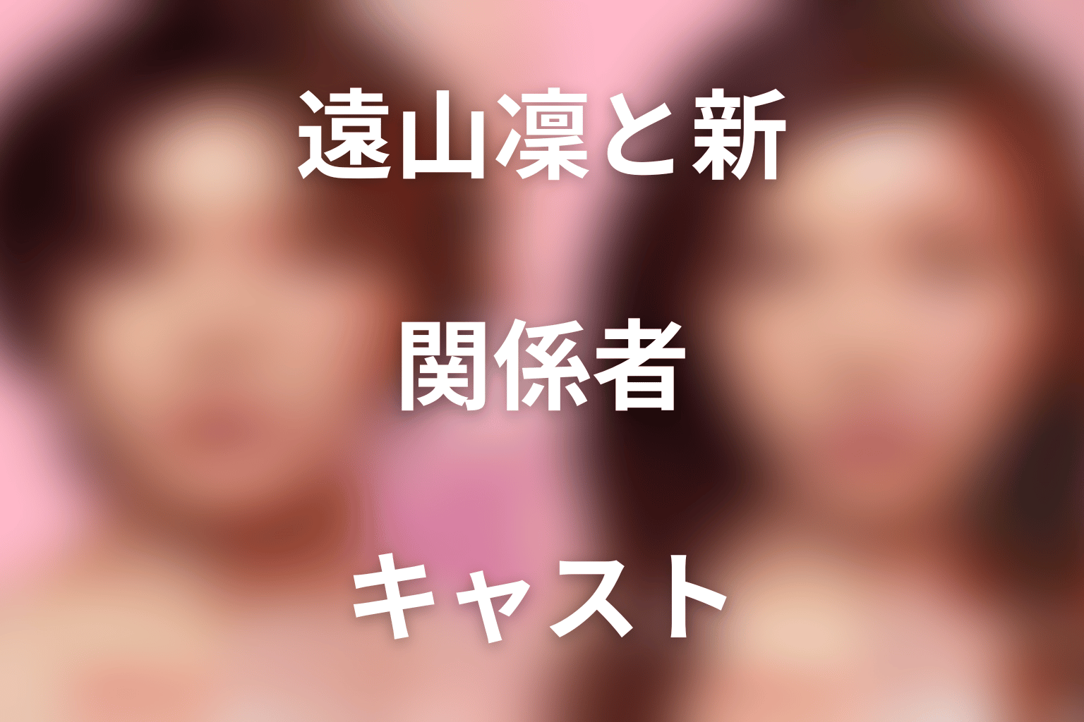 遠山凜と遠山新に関わるキャスト
