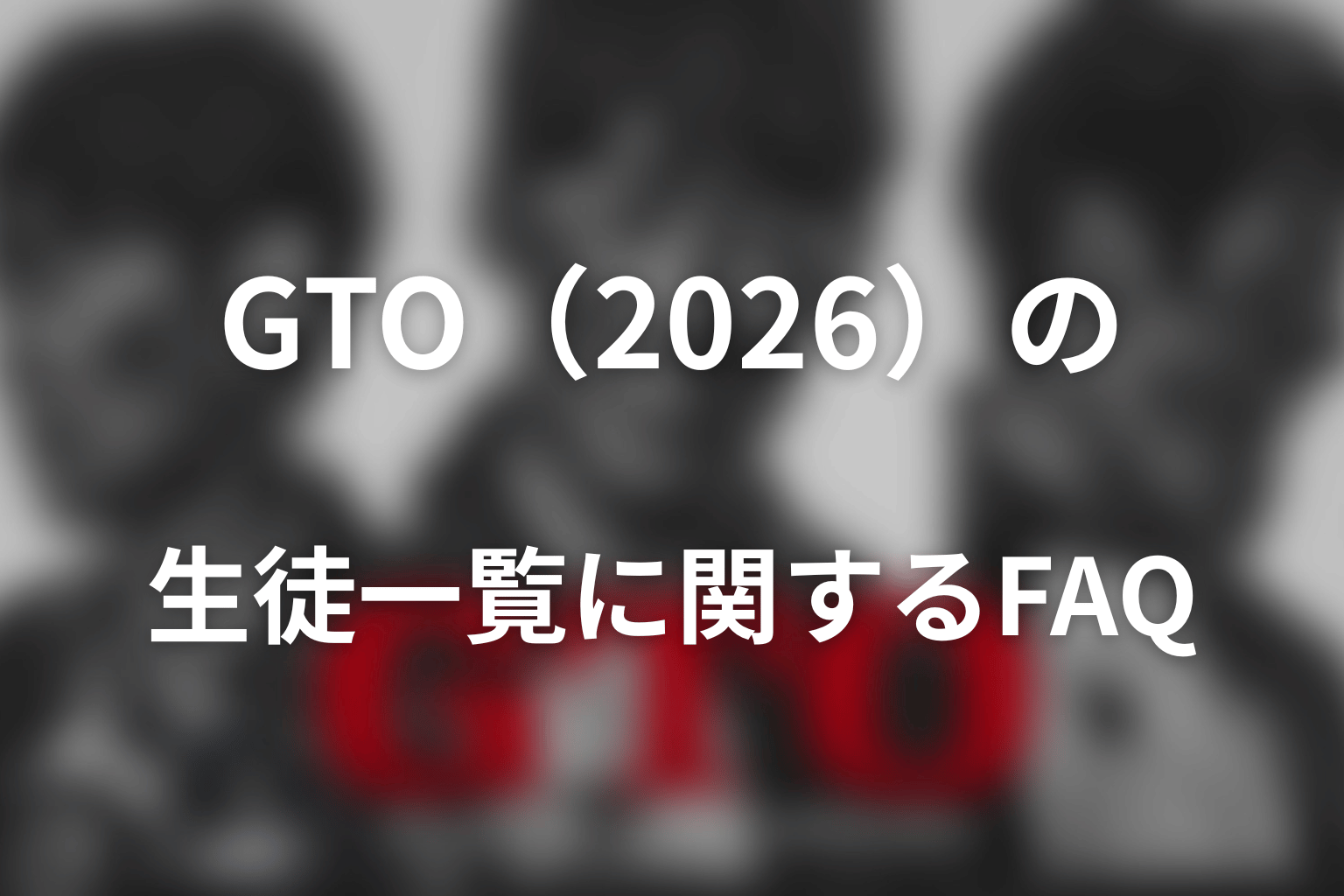 GTO（2026）の生徒一覧に関するFAQ