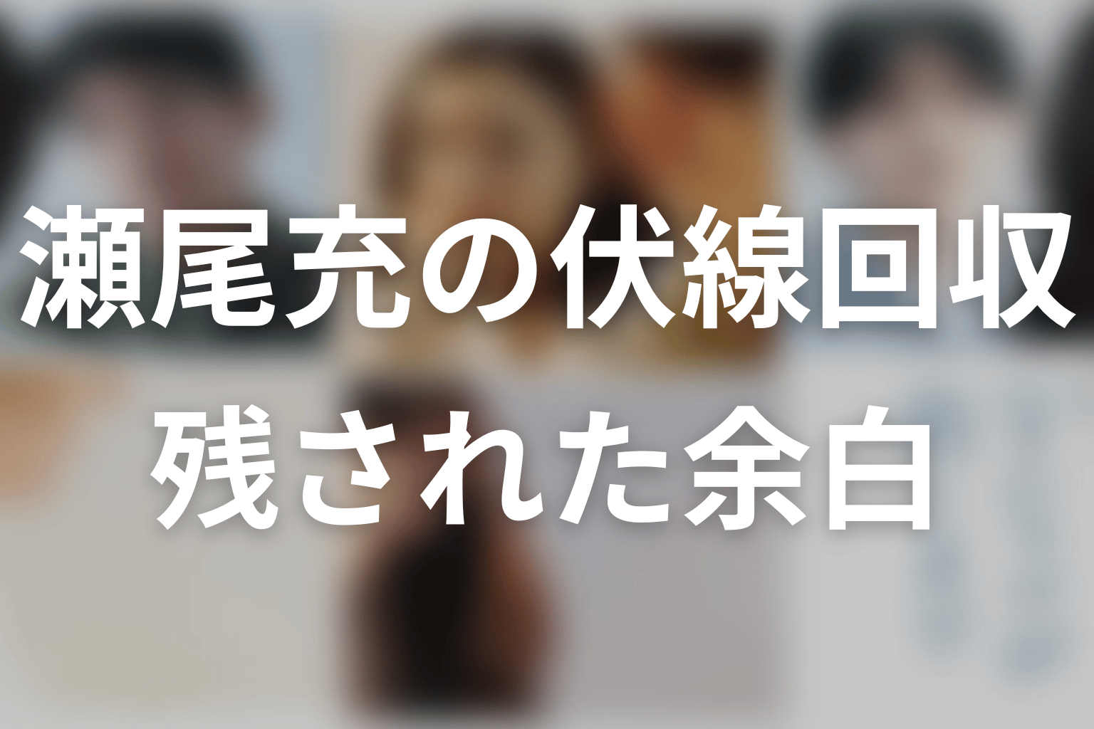 瀬尾充の伏線回収と、最終回に残された余白