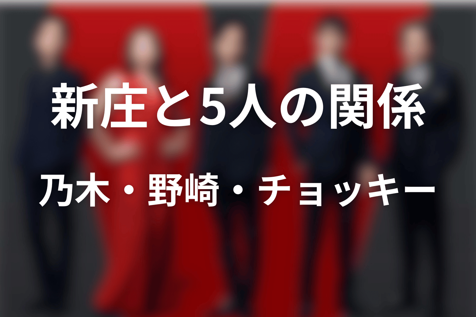 新庄と乃木・野崎・ノコル・アリ・チョッキーの関係