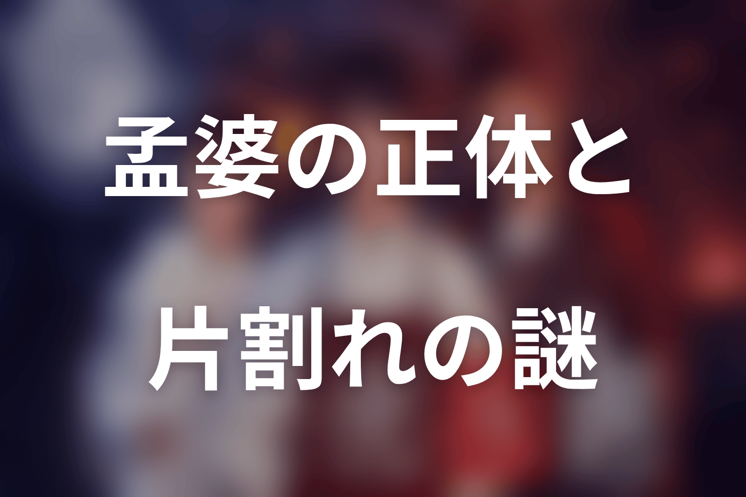 孟婆の正体と片割れの謎｜最終夜までに何が分かる？