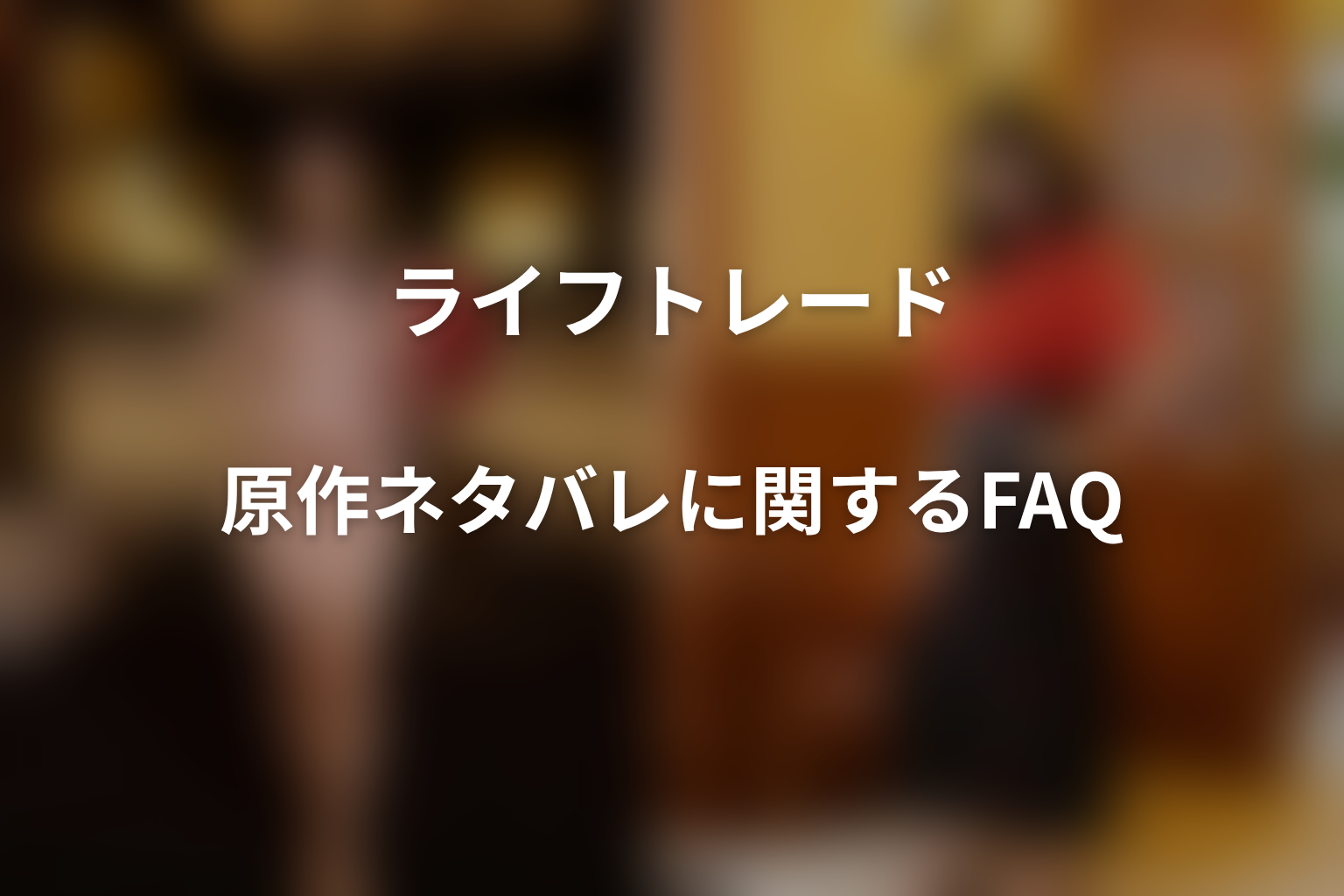 『ライフトレード』原作ネタバレに関するFAQ