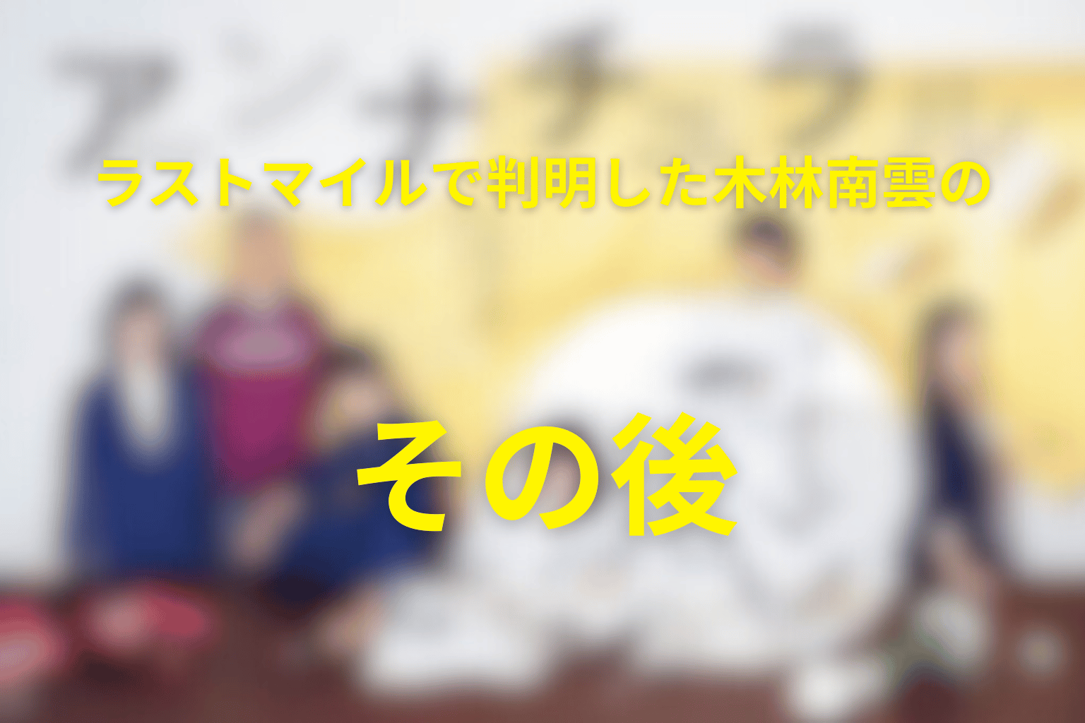 ラストマイルで判明した木林南雲のその後