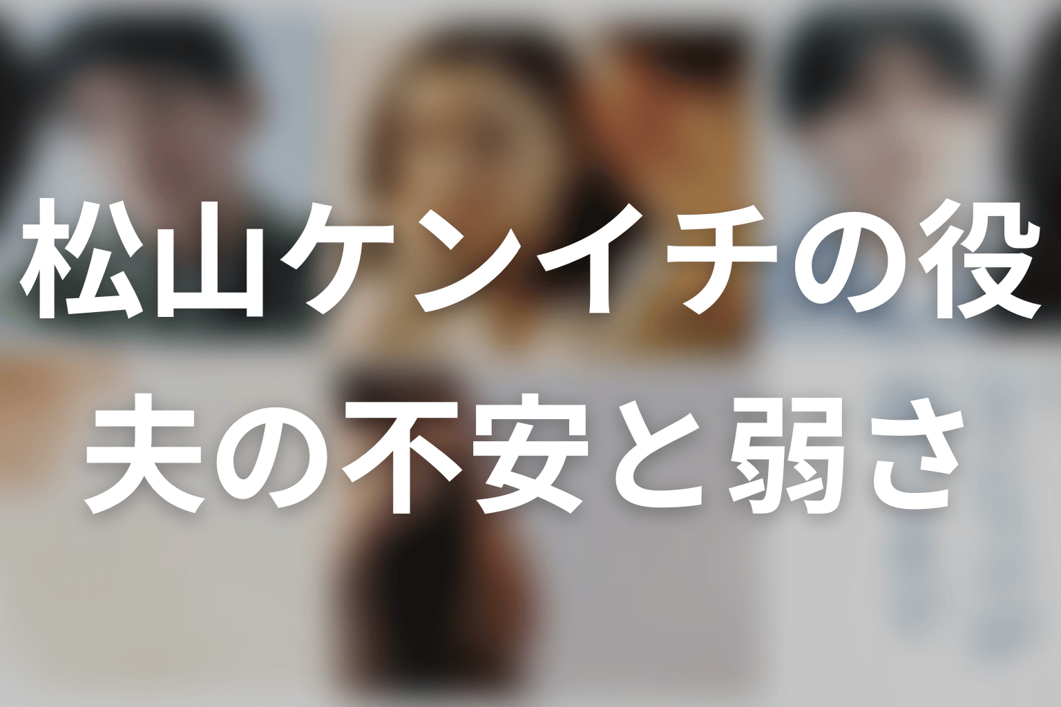 松山ケンイチの演技を考察｜優しい夫の奥にあった不安と弱さ