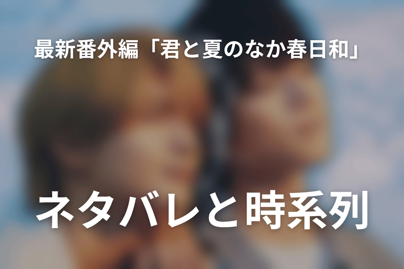 最新番外編「君と夏のなか 春日和」ネタバレと時系列