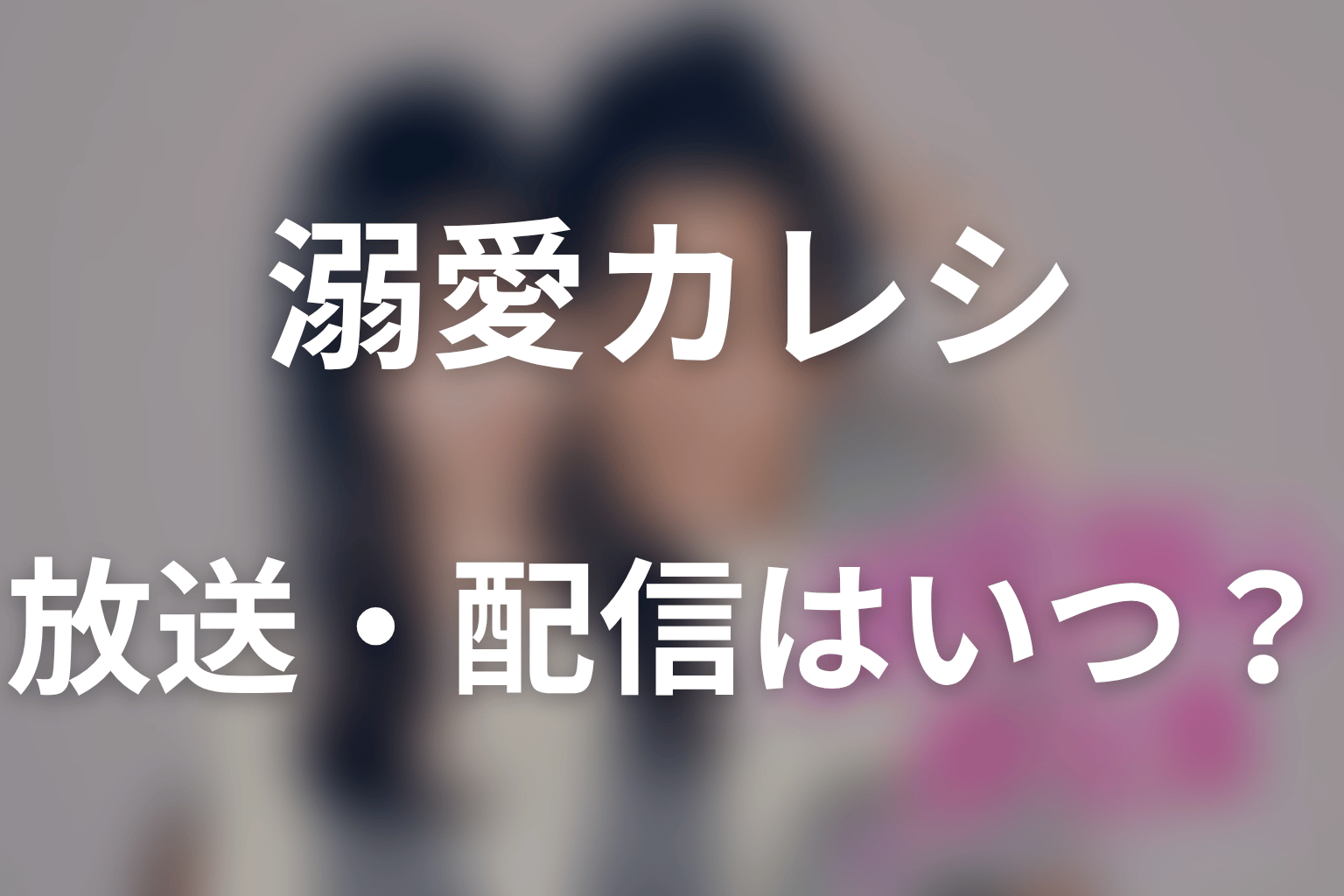 『溺愛カレシの作り方』はいつから?放送・配信情報