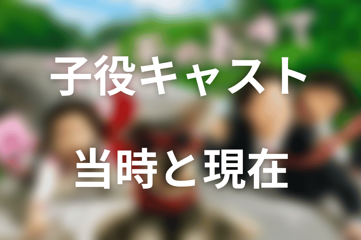 子役キャストの当時と現在