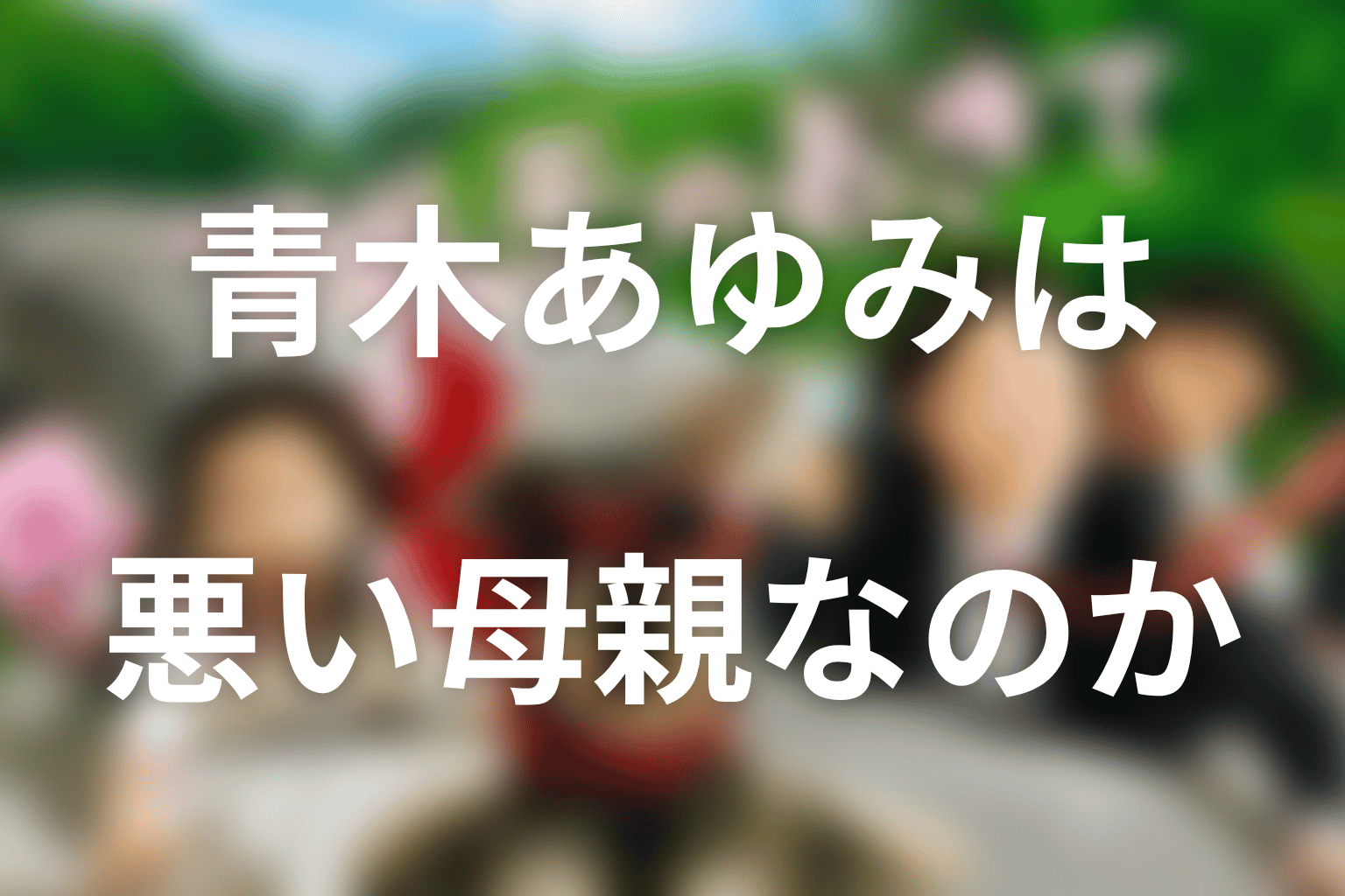 青木あゆみは「悪い母親」なのかを考察