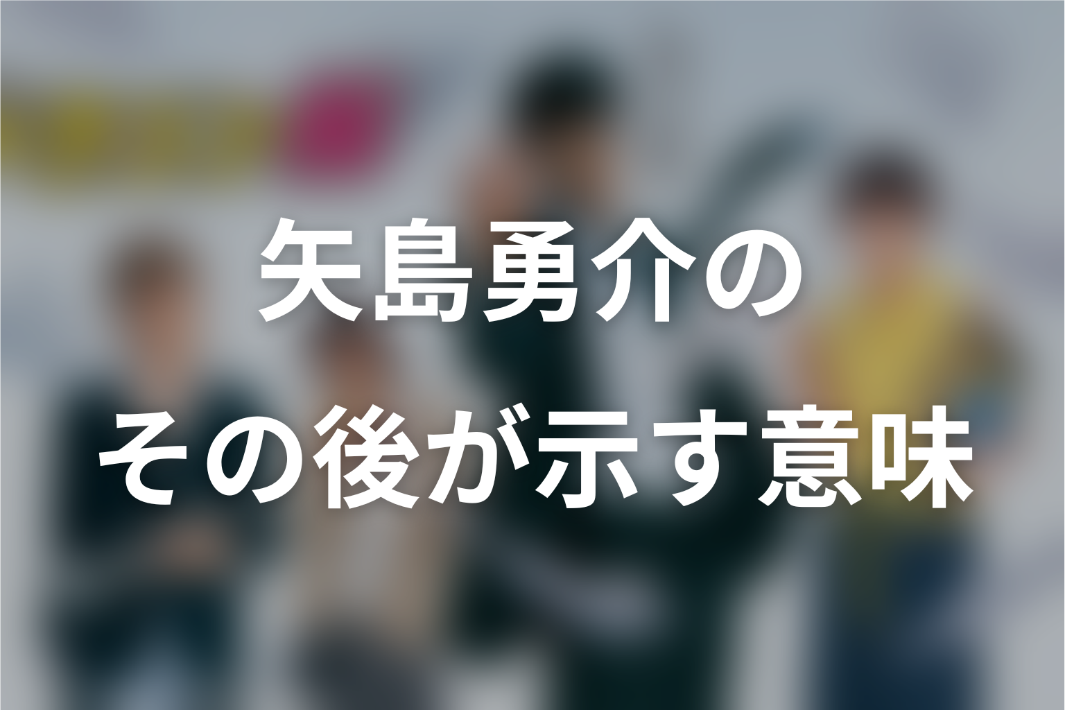 矢島勇介のその後が示す『ドラゴン桜』の本質