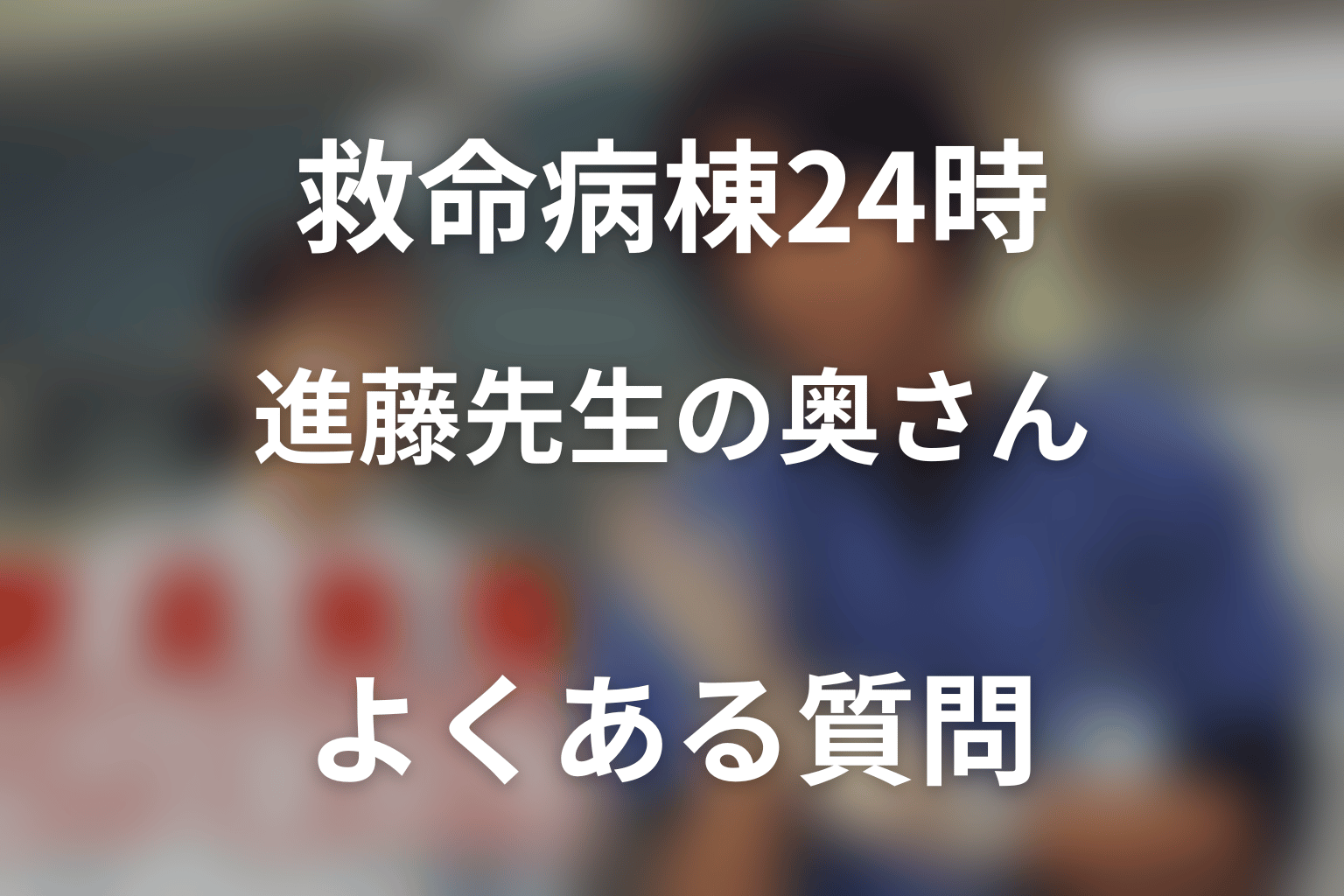 「救命病棟24時」進藤先生の奥さんに関するFAQ