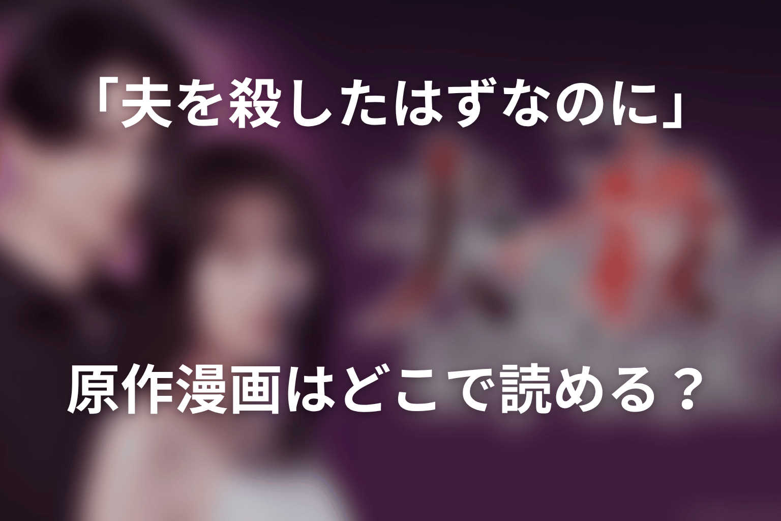 「夫を殺したはずなのに」原作漫画はどこで読める？