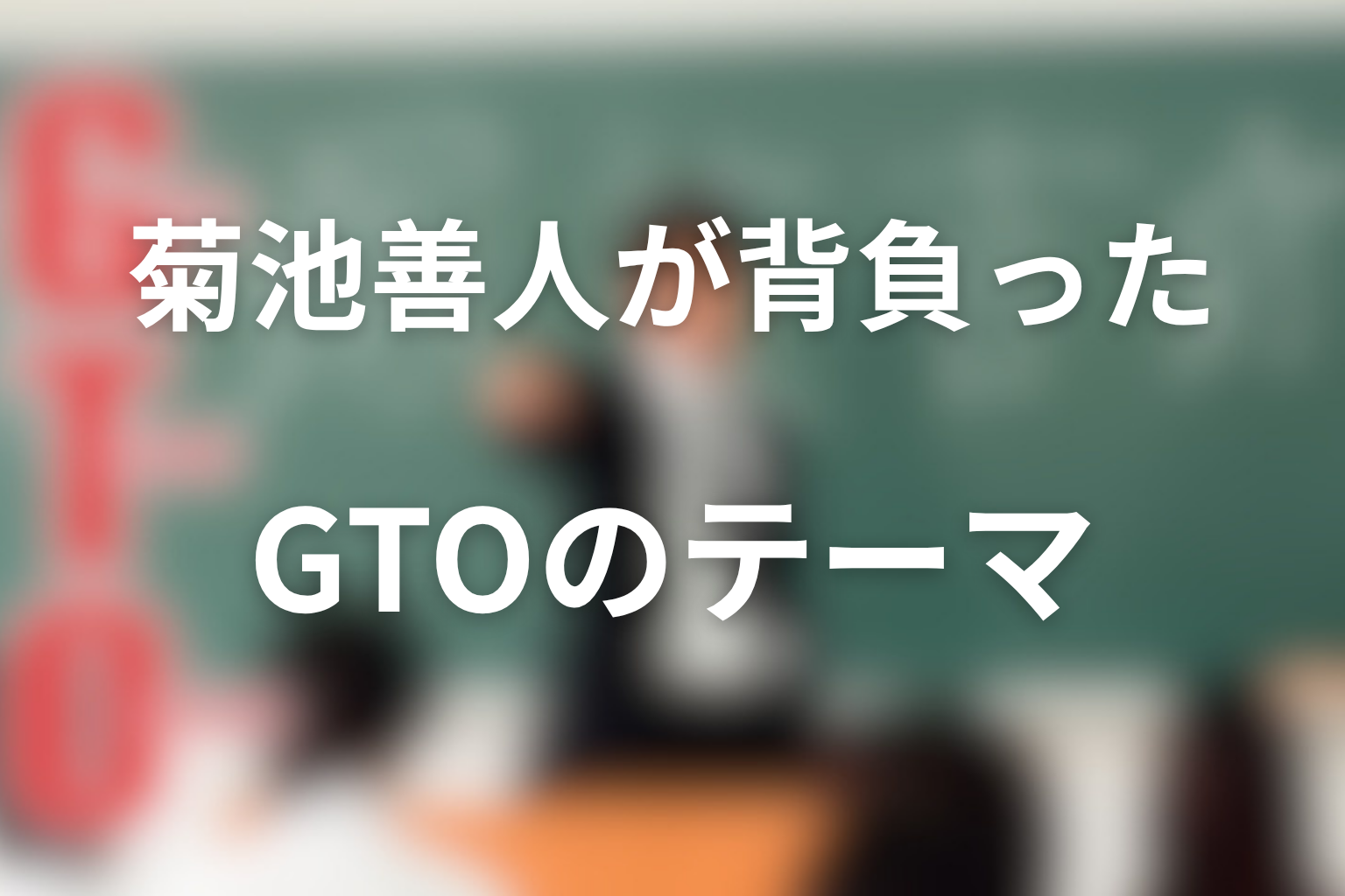 菊池善人がGTOで背負ったテーマを考察