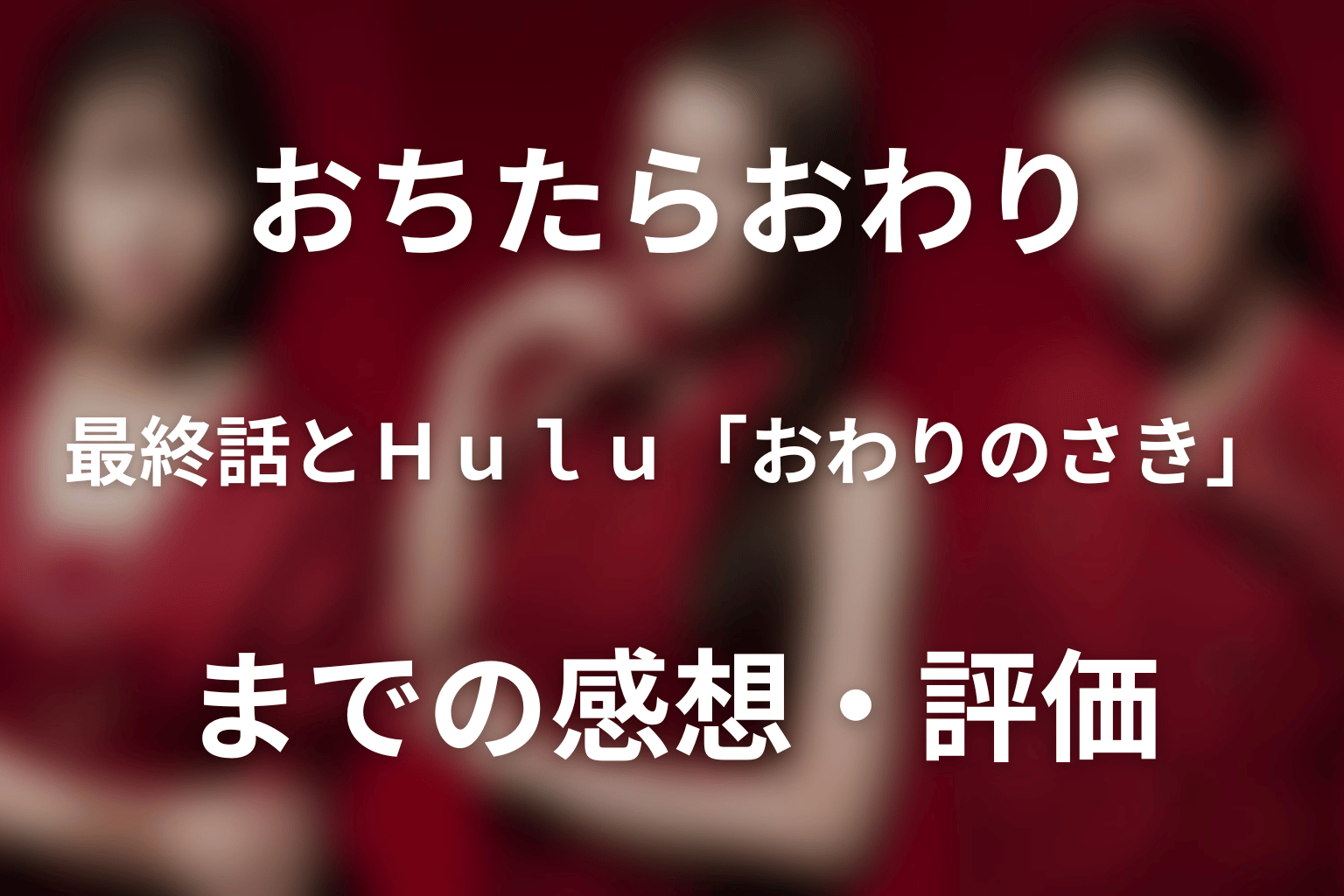 ドラマ「おちたらおわり」最終話とHulu「おわりのさき」までの感想・評価