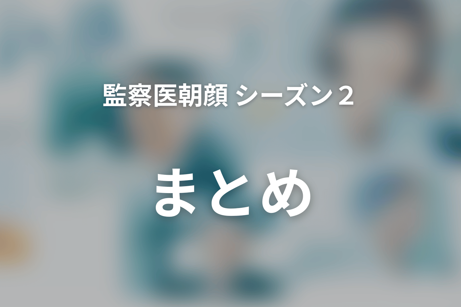 監察医朝顔 シーズン2 全話まとめ
