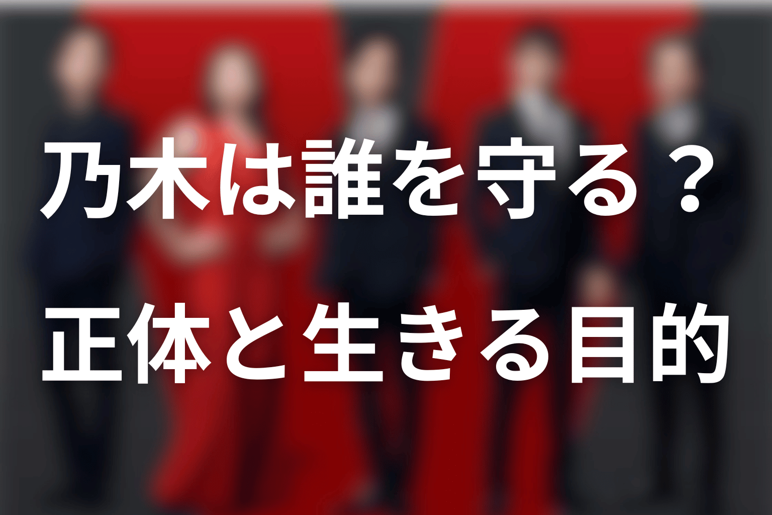 まとめ｜乃木の正体と、誰を守るために生きるのか