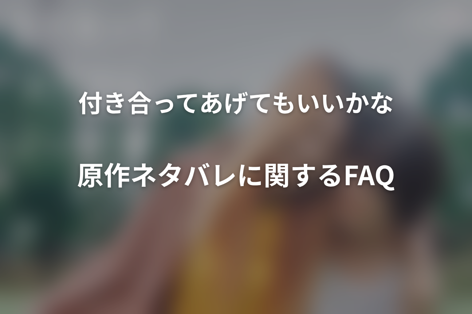 『付き合ってあげてもいいかな』原作ネタバレに関するFAQ