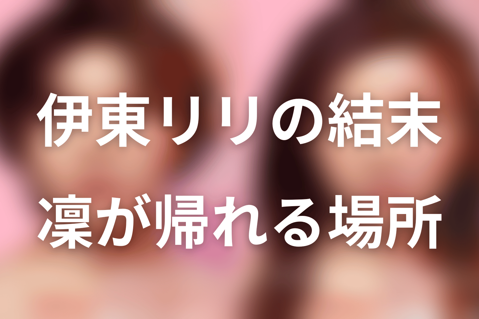 まとめ|伊東リリは凜が役割を脱いで帰れる居場所だった
