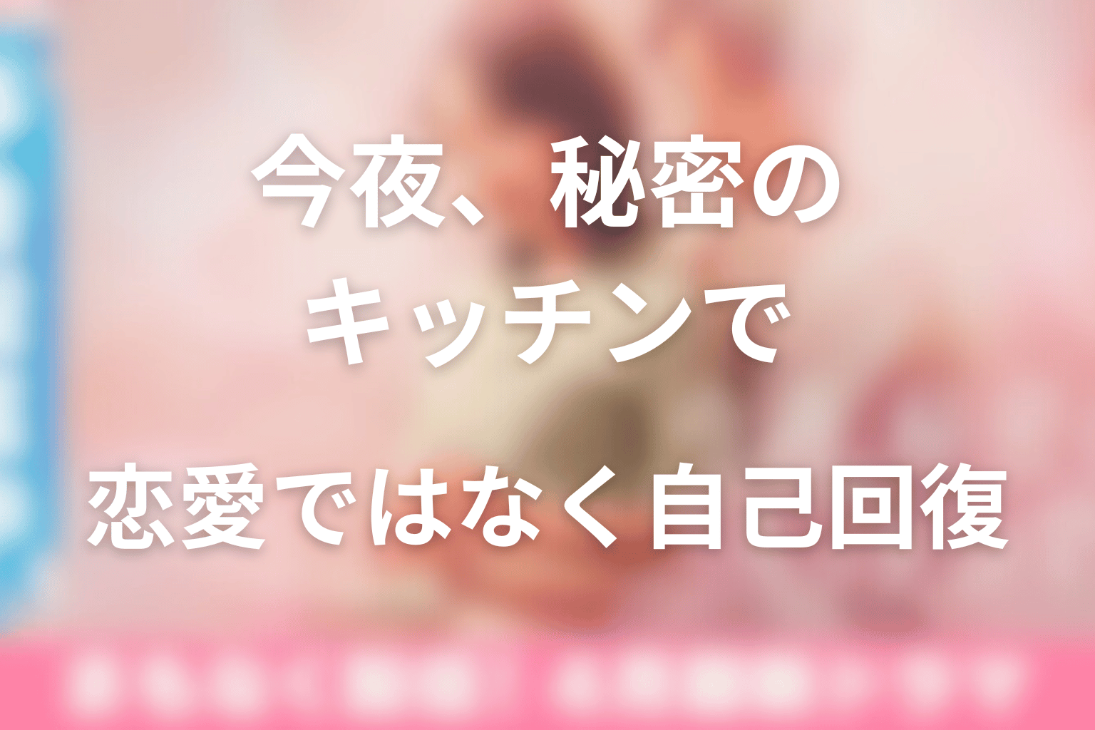 今夜、秘密のキッチンでが描いたのは恋愛ではなく自己回復