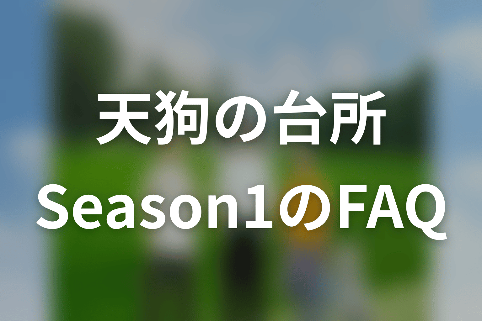 「天狗の台所」Season1のFAQ