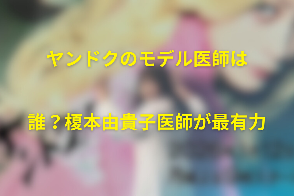 ヤンドクのモデル医師は誰？榎本由貴子医師が最有力