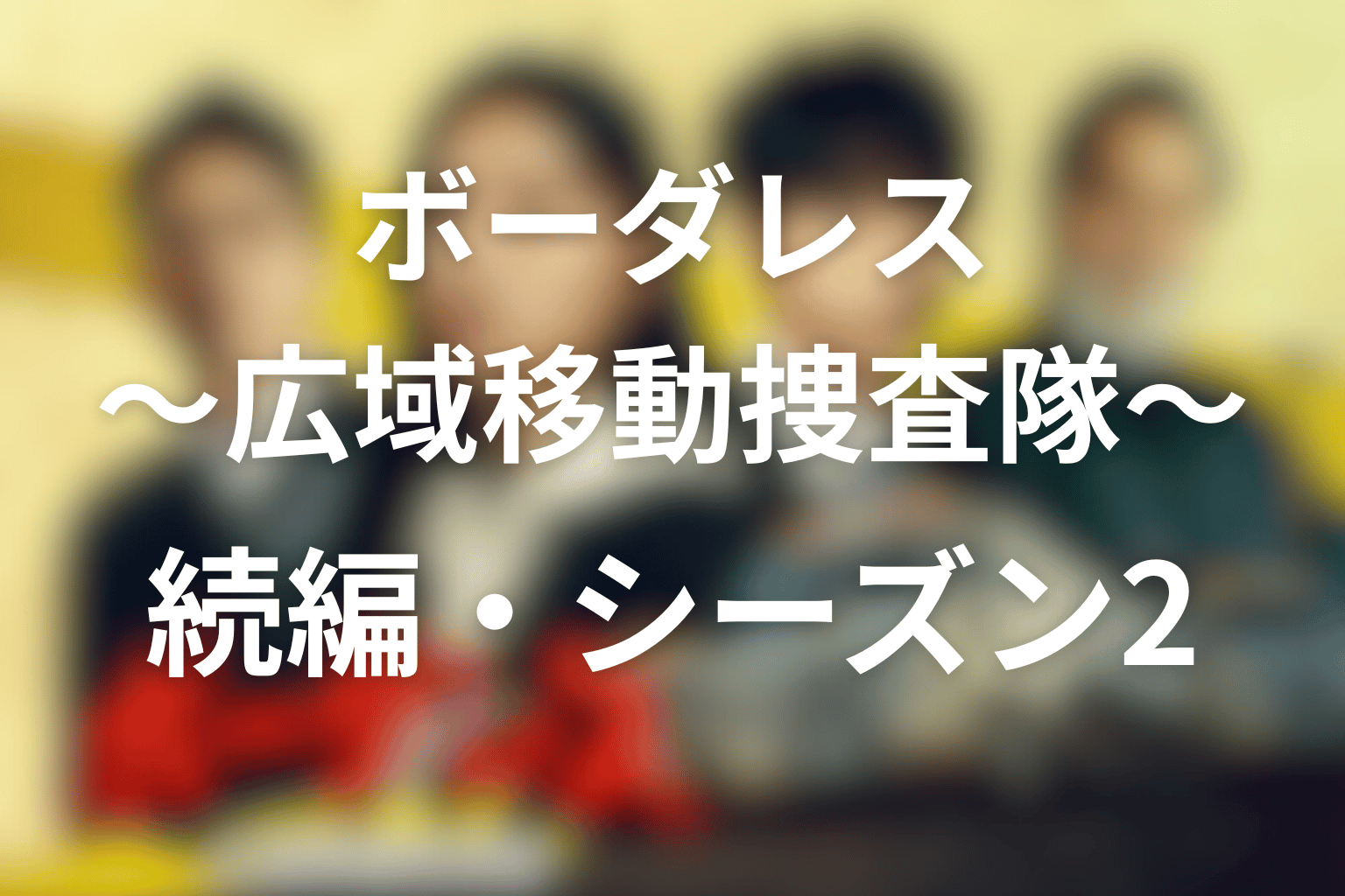 ボーダレス〜広域移動捜査隊〜 全話まとめ 続編・シーズン2画像