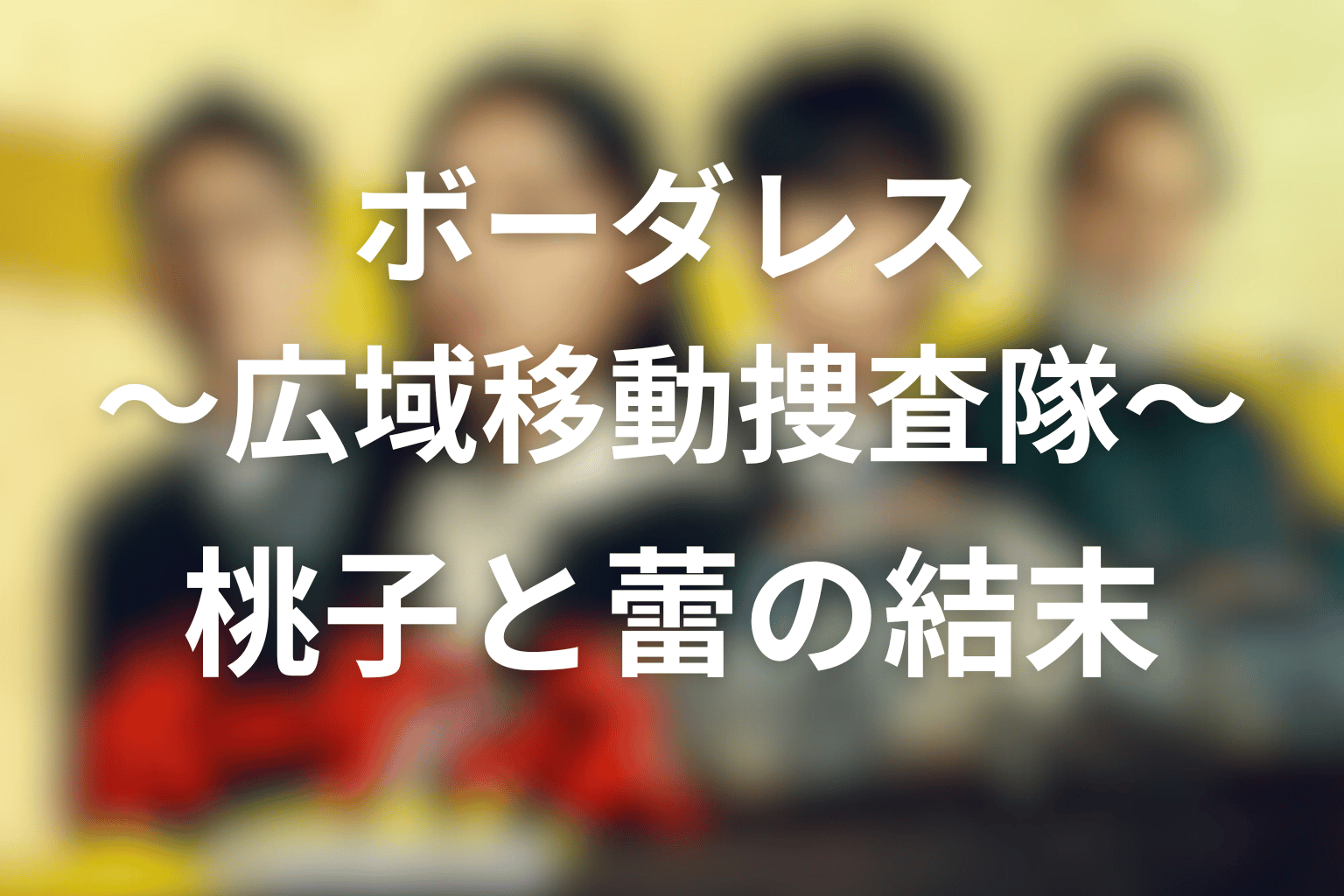 ボーダレス〜広域移動捜査隊〜 全話まとめ 桃子と蕾の結末画像