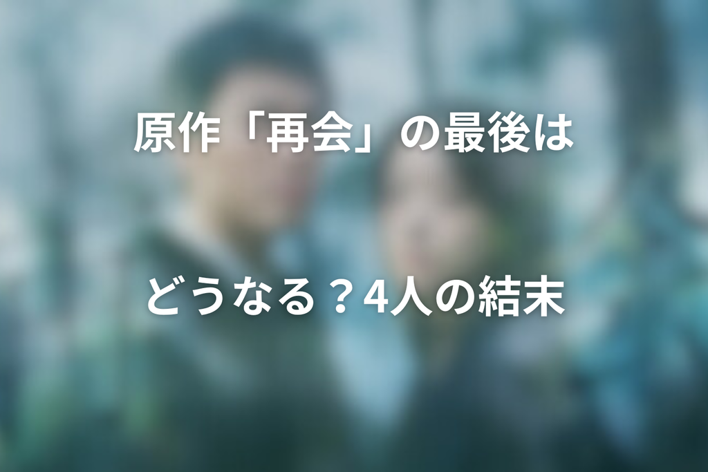原作「再会」の最後はどうなる？4人の結末