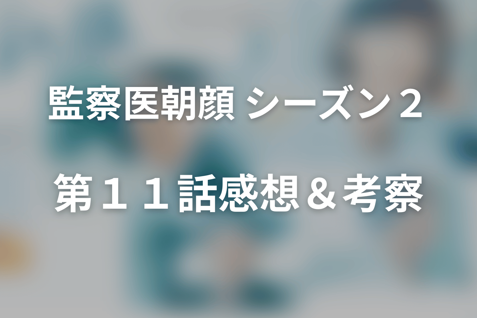 監察医朝顔 シーズン２ 11話 感想・考察画像