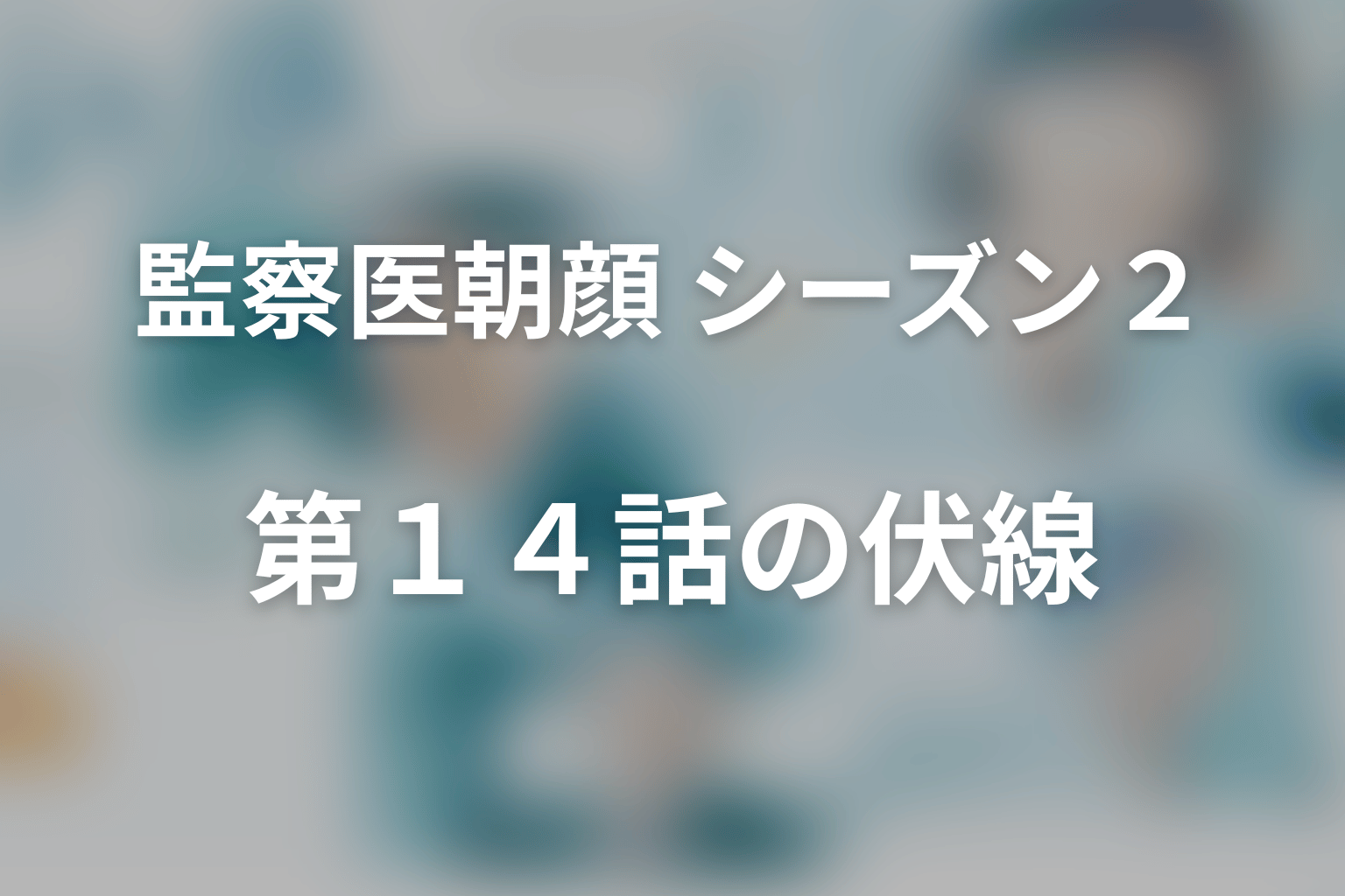 監察医朝顔 シーズン２ 14話 伏線画像