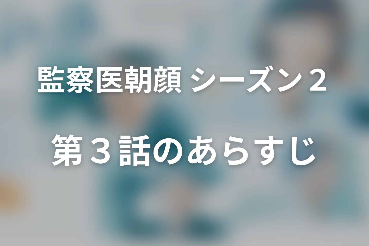 監察医朝顔 シーズン２ 3話 あらすじ画像