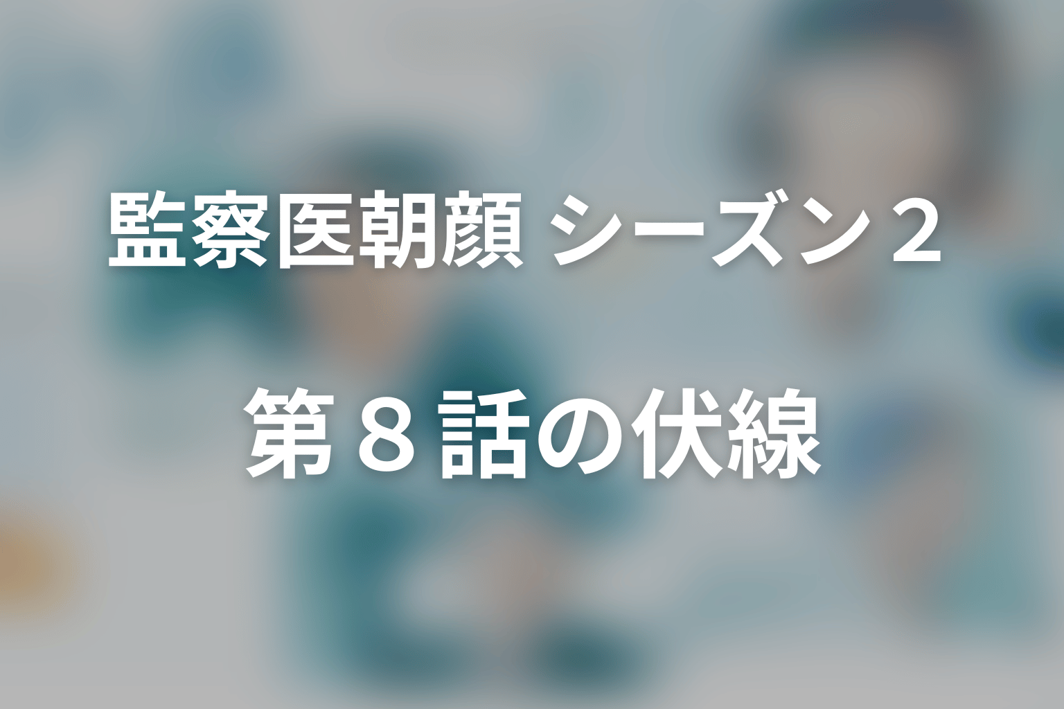 監察医朝顔 シーズン2 8話 伏線画像