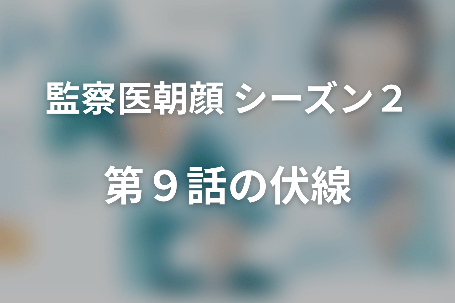 監察医朝顔 シーズン２ 9話 伏線画像