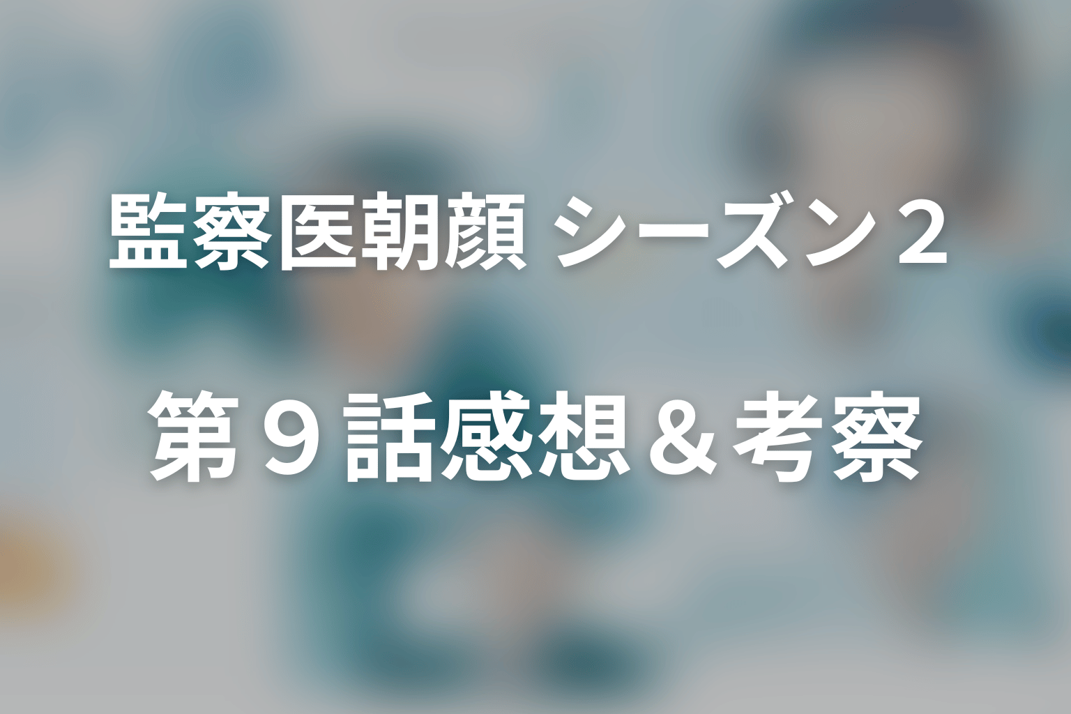 監察医朝顔 シーズン２ 9話 感想・考察画像