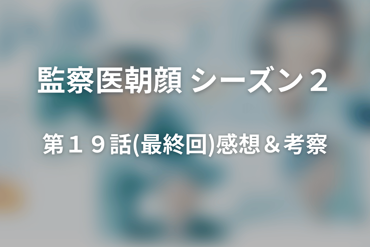 監察医朝顔 シーズン２ 最終回 感想・考察画像