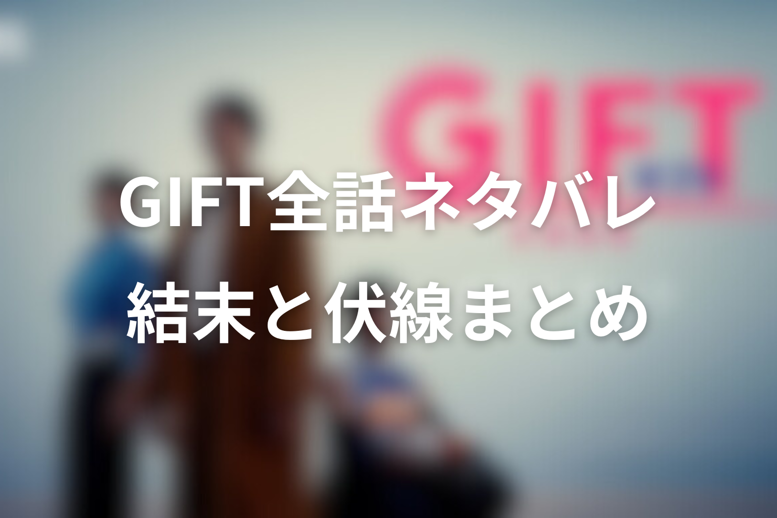 ドラマ「GIFT」全話ネタバレ・結末まとめ