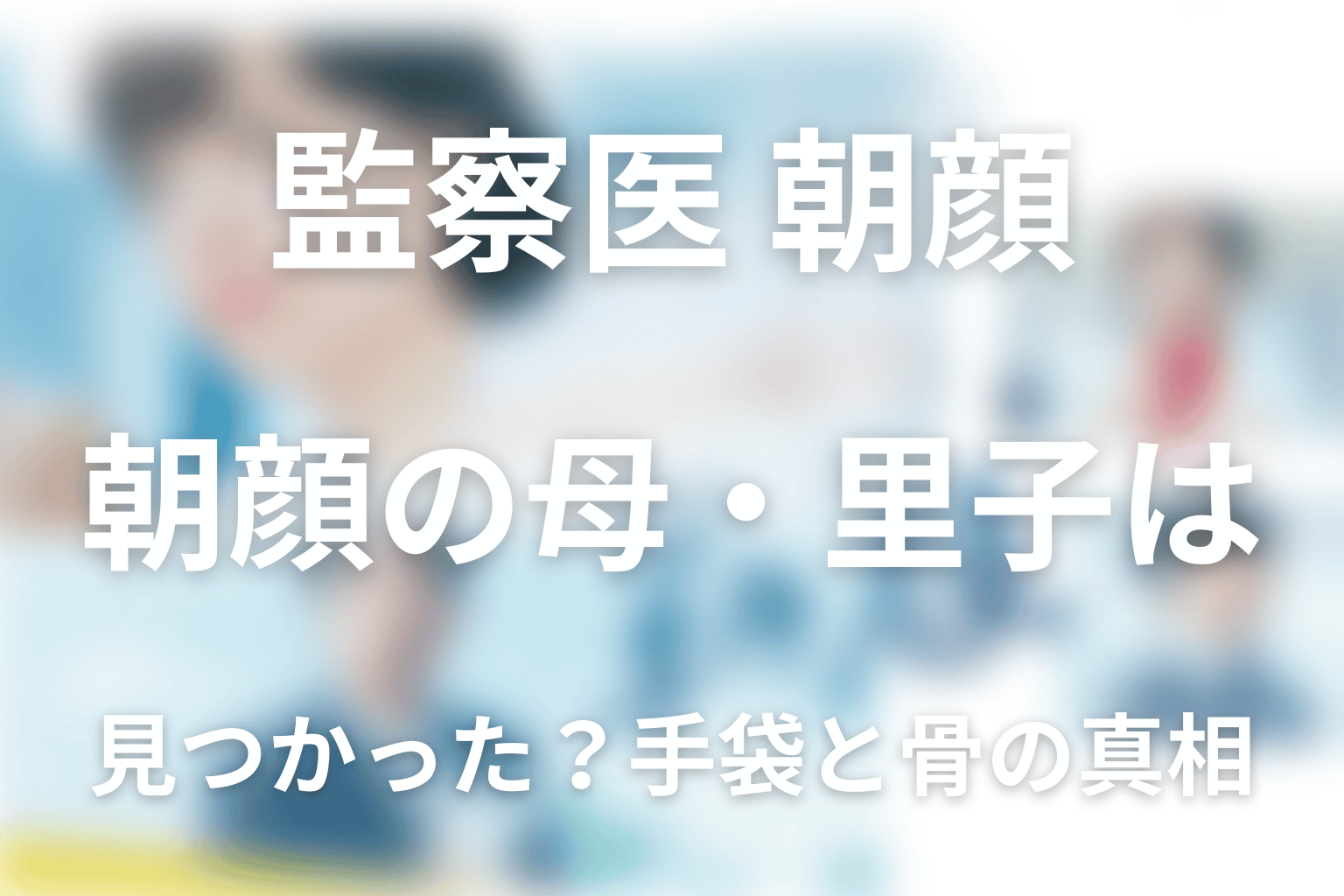 朝顔の母・里子は見つかった？手袋と骨の真相