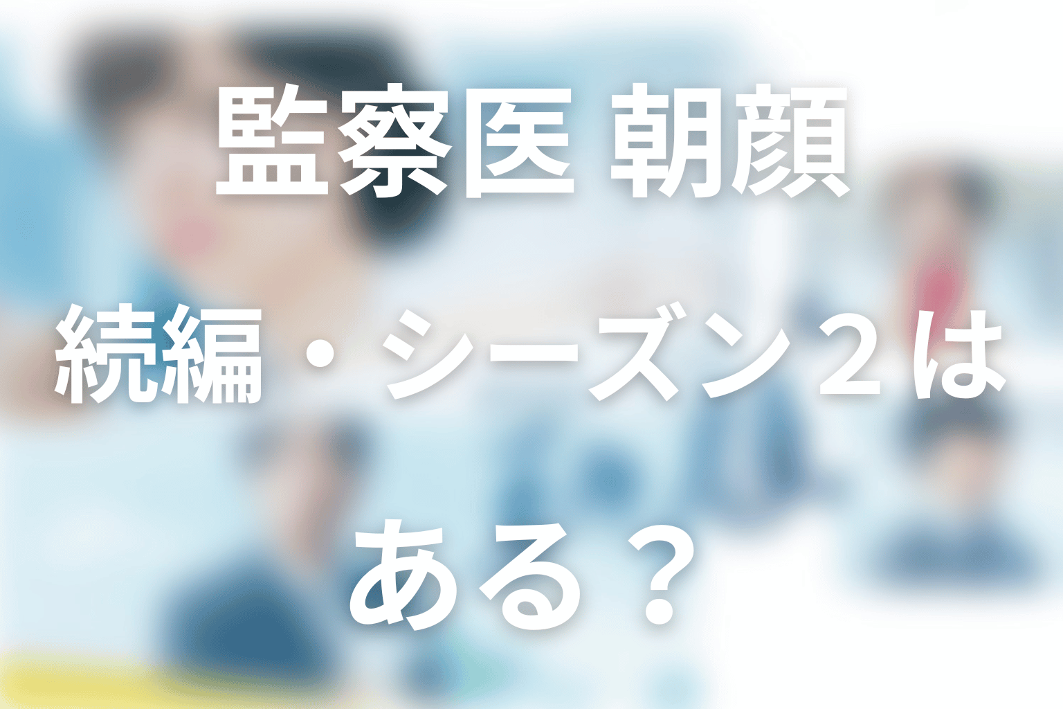 『監察医 朝顔』の続編・シーズン2はある？