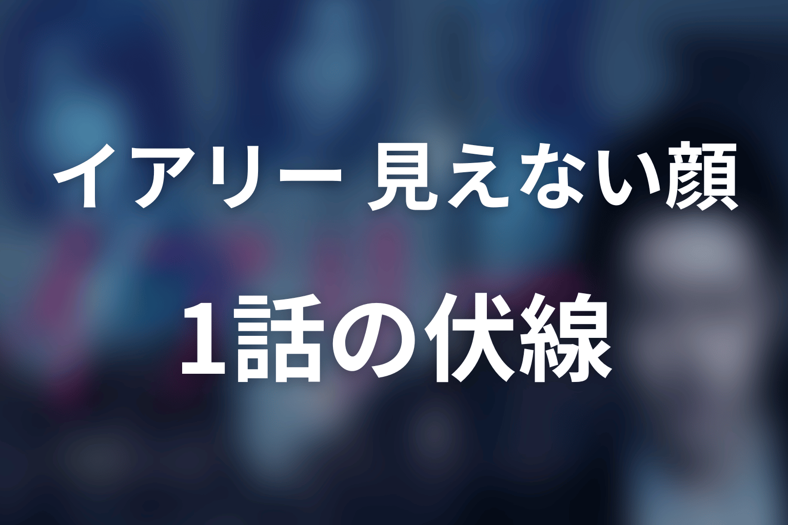 イアリー 見えない顔 1話 伏線画像