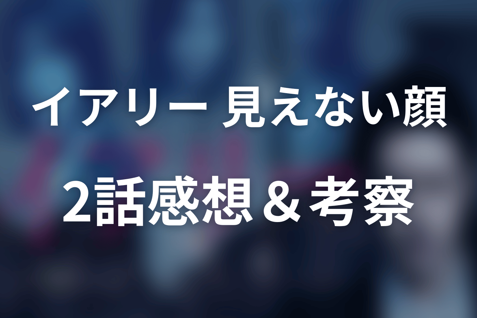 イアリー 見えない顔 2話 感想・考察画像