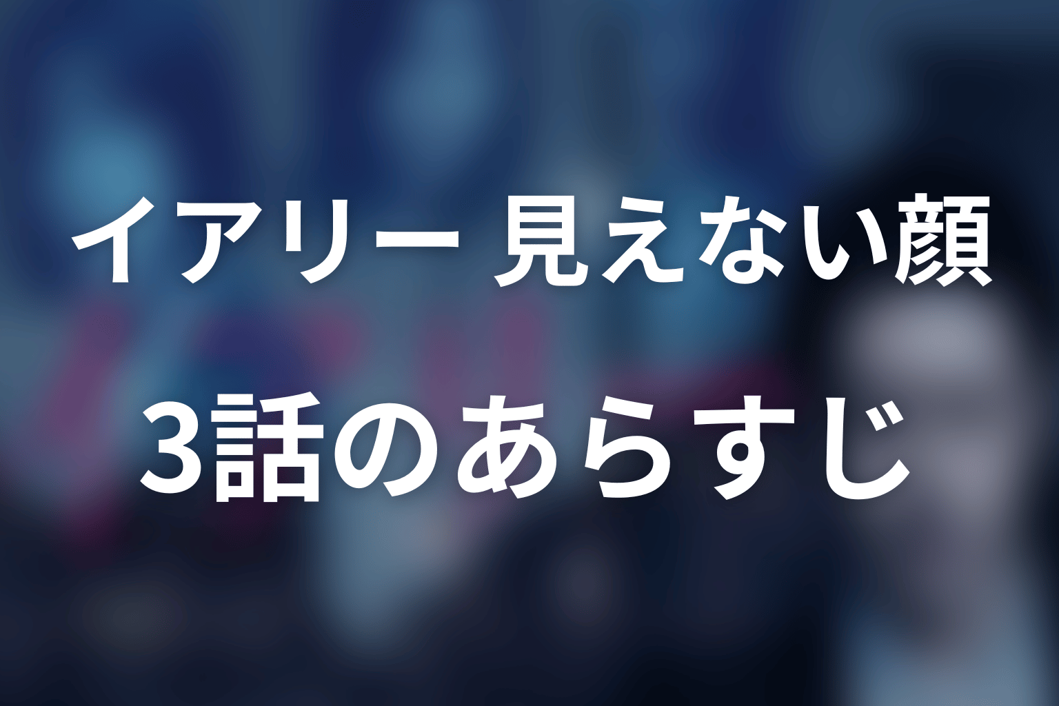 イアリー 見えない顔 3話 あらすじ画像