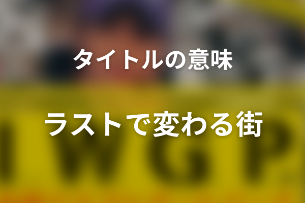 タイトル『池袋ウエストゲートパーク』の意味は？ラストで変わる街の象徴